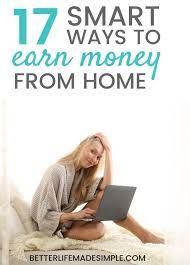 17 Smart Ways To Earn Money From Home Better Life Made Simple Ways To Earn Money Money From Home Earn Money From Home