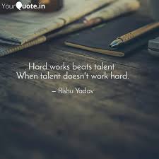 Hard Works Beats Talent Quotes Writings By Rishu Yadav Yourquote So plagiarism beats talent when people on reddit don't know the original source. hard works beats talent quotes