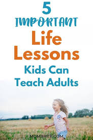 5 Life Lessons Adults Can Learn From Kids Life Lessons Important Life Lessons Motherhood Advice