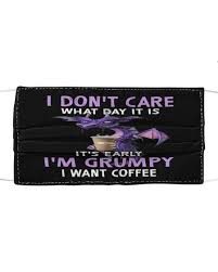 Dragon I Don T Care What Day It Is It S Early I M Grumpy I Want Coffee Face Mask Tagotee