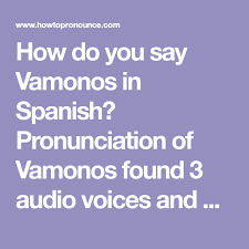 How Do You Say Vamonos In Spanish Pronunciation Of Vamonos Found 3 Audio Voices And 1 Meaning For Vamonos How To Pronounce Pronunciation Spanish Pronunciation