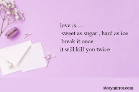 Be sweet as sugar, bitter if you dont know it better. Love Is Sweet As Su Navya Sinha English Abstract Quote