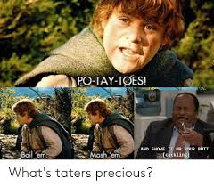 See more ideas about cooking recipes, yummy food, recipes. 25 Best Memes About Taters Precious Taters Precious Memes