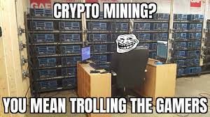 Unique bitcoin miner posters designed and sold by artists. Crypto Mining You Mean Trolling The Gamers Cryptocurrency Know Your Meme