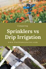 Allow get water to drip with the flow, pressure, cleaning. Sprinkler Vs Drip Irrigation For Your Garden Our Stoney Acres