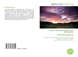 From wikipedia, the free encyclopedia. Dumfriesshire 978 613 1 67085 5 6131670854 9786131670855
