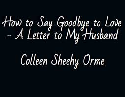 How To Say Goodbye To Love A Letter To My Husband How Great Thou Part Letters To My Husband Letter To My Ex Ex Husband Quotes