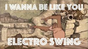 Love It Yay Jungle Book And Electro Swing Electro Swing Remix I Wanna Be Like You The Jungle Book In 2020 Jungle Book Electro Swing Remix