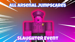 Directed by katie carpenter, jenna kanell. All Arsenal Jumpscares New Slaughter Event Youtube