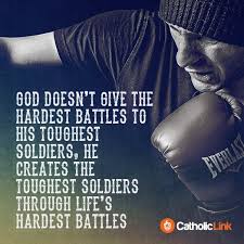 God gives his hardest battles to his toughest soldiers. His Toughest Soldiers Life S Hardest Battles Catholic Link