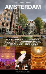 Why You Should Plan Your Next Trip To Amsterdam Around More Than Just Museums Travelocafe Culture Travel Amsterdam Travel Netherlands Travel