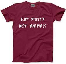 Eat Pussy Not Animals - Vegetarian Lesbian Rights Mens Unisex T-Shirt | eBay