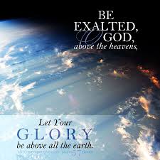Be Exalted O God Above The Heavens Let Your Glory Be Above All The Earth Psalm 57 11 Scripture Pictures At Alittlepers Scripture Pictures Psalms Psalm 57