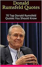 Rumsfeld served as secretary of defense from 1975 to 1977 under gerald ford, and again from january 2001 to december 2006 under george w. 70 Top Donald Rumsfeld Quotes You Should Know Kindle Edition By Diana Religion Spirituality Kindle Ebooks Amazon Com