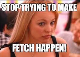 Meme Creator Funny Stop Trying To Make Fetch Happen Meme Generator At Memecreator Org