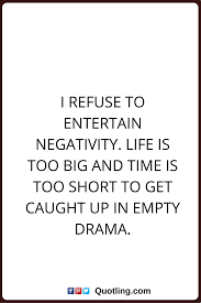 Negative People Quotes I Refuse To Entertain Negativity Life Is Too Big And Time Is Too Short To Get Negative People Quotes Feel Good Quotes Negativity Quotes