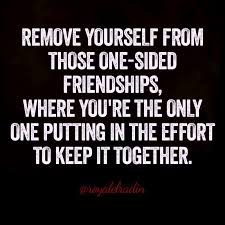 Maybe you would like to learn more about one of these? Remove Yourself From Those One Sided Friendships Where You Re The Only One Putting In The One Sided Friendship One Sided Friendship Quotes Heartfelt Quotes