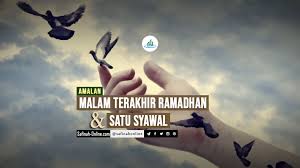 Tidak sedikit umat islam yang larut dalam tilawah alquran sepanjang malam baik di masjid maupun di rumah. Amalan Malam Terakhir Ramadhan Dan Satu Syawal Safinah Online