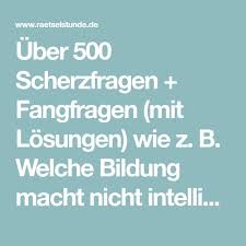 Uber 500 Scherzfragen Fangfragen Mit Losungen Wie Z B Welche Bildung Macht Nicht Intelligenter Witze Und Ratsel Geschichten Zum Vorlesen Und Fragen