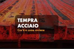 Tempra Acciaio: cos'è e come avviene il trattamento