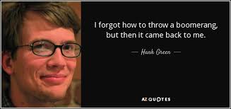 Check spelling or type a new query. Hank Green Quote I Forgot How To Throw A Boomerang But Then It