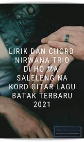 Lyrics for diho ma salelengna by nirwana trio. Lirik Dan Chord Nirwarna Trio Di Ho Ma Salelengna Kord Gitar Lagu Batak Terbaru 2021