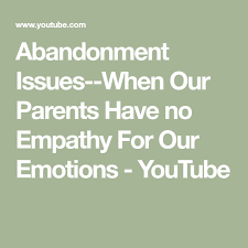 Abandonment Issues When Our Parents Have No Empathy For Our Emotions Youtube Emotional Abandonment Codependency Relationships Empathy