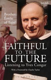 Faithful to the Future: Listening to Yves Congar: Brother Emile of Taizé:  T&T Clark