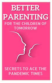 Know your own needs and limitations as a parent. Amazon Com Better Parenting For The Children Of Tomorrow Secrets To Ace The Pandemic Times Ebook Authors Various Jain Anupama Sarat Archana Singh Harshali Verma Mona Tabrez Radhika Maira Kumar Ramendra Bose