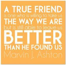 Lds Quotes On Friendship True Friend Is One Who Is Willing To Take Us The Way We Are But Is True Friends Lds Quotes Deseret Book