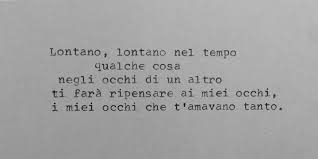 Lontano lontano nel tempo qualche cosa negli occhi di un altro ti farà ripensare ai miei occhi i miei occhi che t'amavano tanto e lontano lontano nel mondo in un sorriso sulle labbra di un altro troverai. Luigi Tenco Lontano Lontano Citazioni Citazioni Poetiche Citazioni Preferite