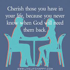 Cherish Those You Have In Your Life Live Life Happy