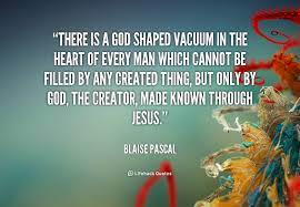 A heart that's designed to enjoy a secure relationship with god. There Is A God Shaped Vacuum In The Heart Of Every Man Which Cannot Be Filled Blaise Pascal At Lifehac Blaise Pascal Quotes Quotes About God Grief Healing