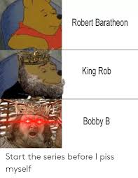 #game of thrones #gendry #meme gothouse #my gifs #mygot #renly baratheon #robert baratheon #shireen baratheon #stannis. Robert Baratheon King Rob Bobby B Start The Series Before I Piss Myself Game Of Thrones Meme On Me Me