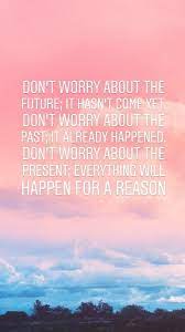 Don T Worry About The Future It Hasn T Come Yet Don T Worry About The Past It Already Happened Don T Worr Past And Future Quotes Future Quotes Worry Quotes