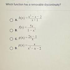 Removable discontinuities are shown in a graph by a hollow. Will Give Brainliest Which Function Has A Removable Discontinuity Brainly Com