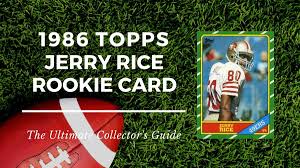 Jerry rice football card values. 1986 Topps Jerry Rice Rookie Card The Ultimate Collector S Guide Old Sports Cards