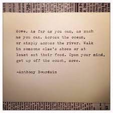 Wise Words Wisdom Quote Move Anthony Bourdain Quotes Life Quotes Quotations