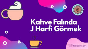 kahve falinda j harfi falbahcem