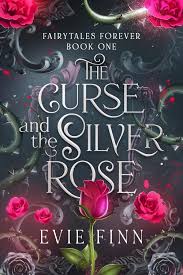 The Curse and the Silver Rose (Fairytales Forever, #1) by Evie Finn