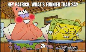 You know what's funnier than 24 image. Hey Patrick What S Funnier Than 24 25 Spongebob Disney Movies To Watch Spongebob Patrick
