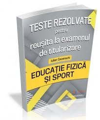 O culegere cu teste rezolvate si explicatii Instrument Practic 100 Pentru Reusita La Examenul De Titularizare La Catedra De Educatie Fizica Si Sport
