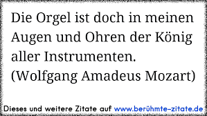 Https Www Xn Berhmte Zitate Isb De Die Orgel Ist Doch Meinen Augen Und Ohren Der K C3 B6nig Aller Instrumenten Wolfgang Amadeus Mozart