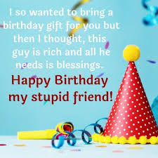 Unique birthday wishes for friends. Insulting Birthday Wishes For Best Friend Naughty Sarcastic Witty Birthday Wishes