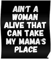 Download Ain T A Woman Alive That Can Take My Mama S Place Essential T Shirt By Alexmichel Take My Mama Baby Hospital Bag