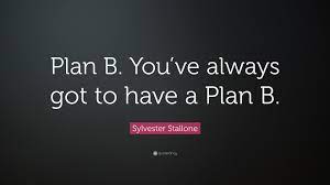 17 quotes have been tagged as plan b. Sylvester Stallone Quote Plan B You Ve Always Got To Have A Plan B