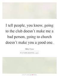 I Tell People You Know Going To The Club Doesn T Make Me A Bad Picture Quotes