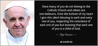 Does god hear the prayers of the unbelievers? Pope Francis Quote Since Many Of You Do Not Belong To The Catholic