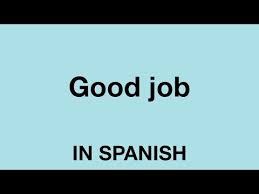 If you were wondering how to say a word or a phrase in spanish, french, german, italian, chinese, japanese or russian, this site will help you to get the answer. Good Job At In Spanish Jobs Ecityworks