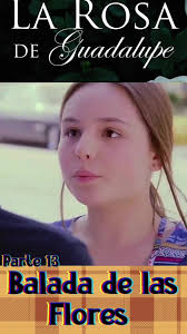 La Balada De Las Flores La Rosa De Guadalupe Parte 5